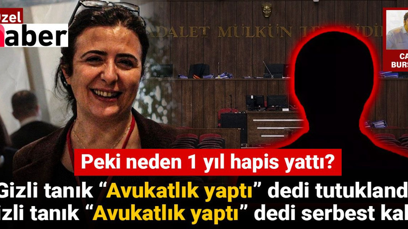 Gizli tanık “Avukatlık yaptı” dedi tutuklandı, gizli tanık “Avukatlık yaptı” dedi serbest kaldı: Peki neden 1 yıl hapis yattı?