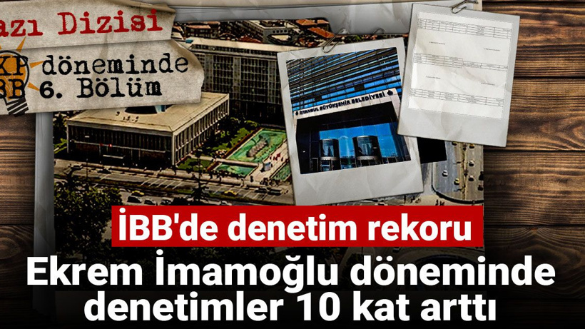AKP döneminde İBB: İBB'de denetim rekoru: Ekrem İmamoğlu döneminde denetimler 10 kat arttı