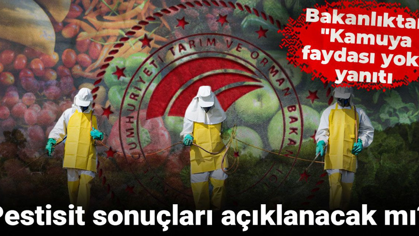 Pestisit sonuçları açıklanacak mı? Bakanlıktan "kamuya faydası yok" yanıtı