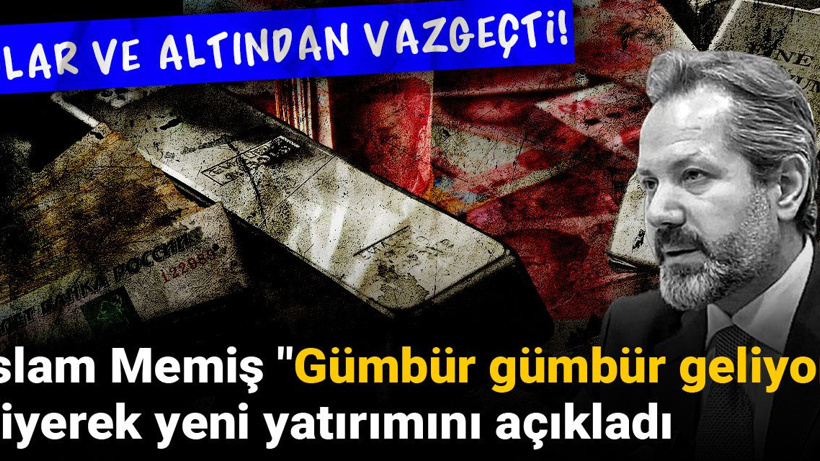 Dolar ve altından vazgeçti! İslam Memiş "Gümbür gümbür geliyor" diyerek yeni yatırımını açıkladı