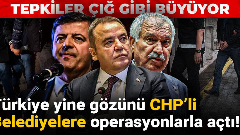 Türkiye yine gözünü CHP’li Belediyelere operasyonlarla açtı! Tepkiler çığ gibi büyüyor