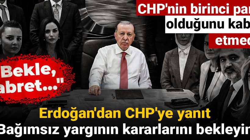 Son Dakika | Erdoğan'dan CHP'ye yanıt: Bağımsız yargının kararlarını bekleyin