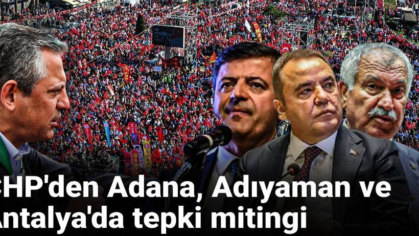 CHP'den Adana, Adıyaman ve Antalya'da tepki mitingi