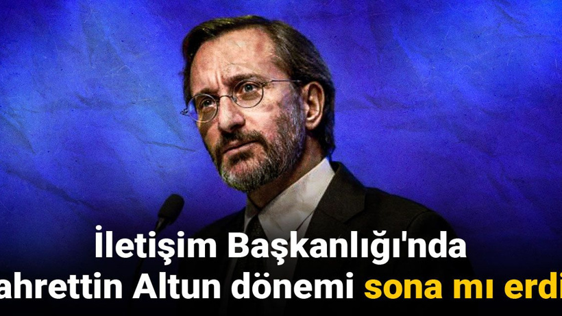 İletişim Başkanlığı'nda Fahrettin Altun dönemi sona mı erdi?