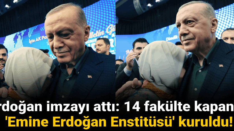 Erdoğan imza attı: 14 fakülte kapandı, 'Emine Erdoğan Enstitüsü' kuruldu!