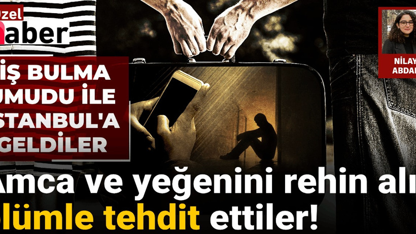 İş umuduyla İstanbul’a geldiler, gasbedilip rehin alındılar!