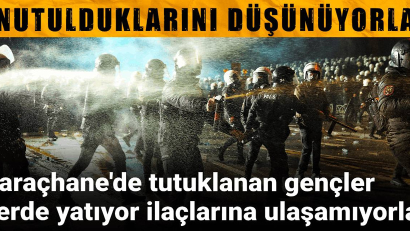 Saraçhane'de tutuklanan gençler yerde yatıyor ilaçlarına ulaşamıyorlar: Unutulduklarını düşünüyorlar