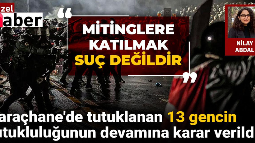 Saraçhane'de tutuklanan 13 gencin tutukluluğunun devamına karar verildi!