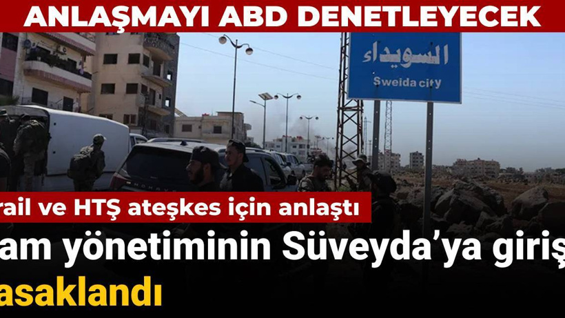 İsrail ve HTŞ ateşkes için anlaştı: Şam güçlerinin Süveyda’ya girişi yasaklandı