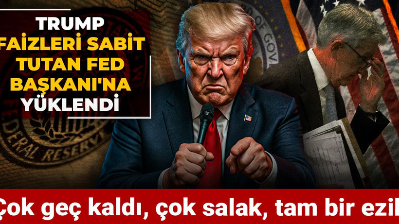 Trump faizleri sabit tutan Fed Başkanı'na yüklendi: Çok geç kaldı, çok salak, tam bir ezik
