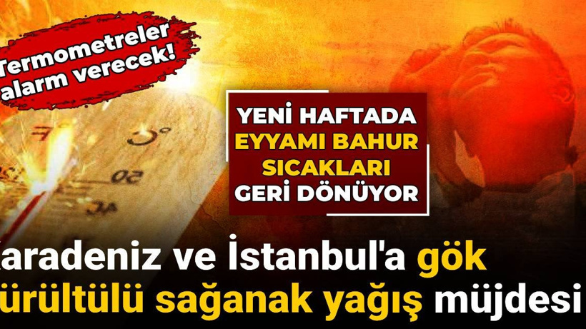 Termometreler alarm verecek! Yeni haftada eyyamı bahur sıcakları geliyor: İstanbul'a gök gürültülü sağanak yağış müjdesi