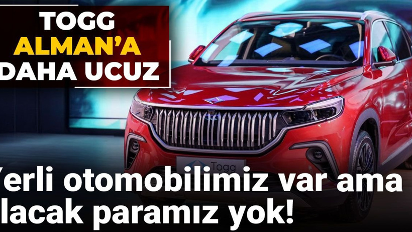 Yerli otomobilimiz var ama alacak paramız yok! TOGG Alman'a daha ucuz