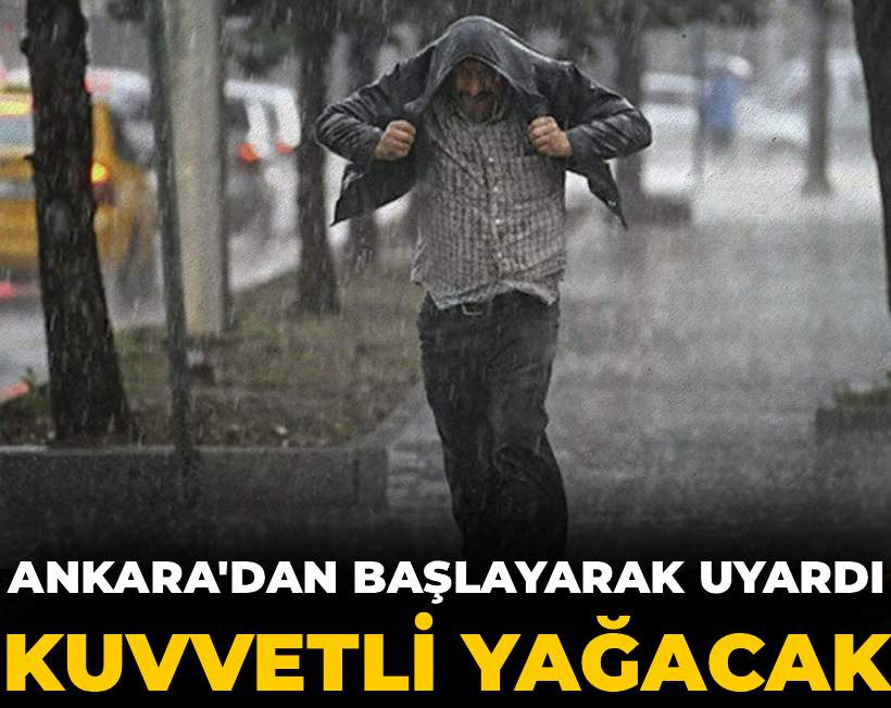 Meteoroloji Ankara'dan başlayarak uyardı: Kuvvetli yağacak