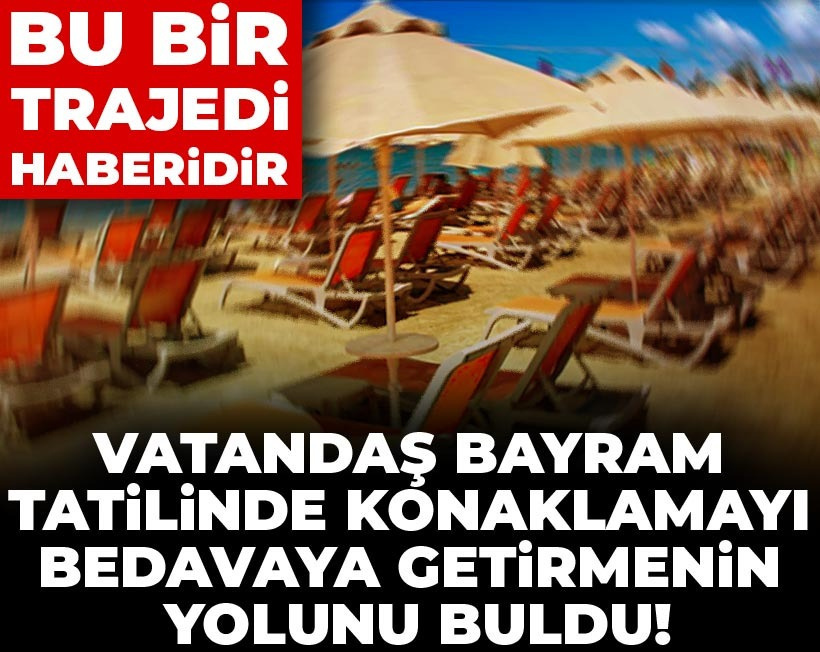 Vatandaş bayram tatilinde konaklamayı bedavaya getirmenin yolunu buldu!