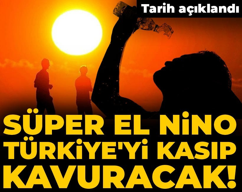 Süper El Nino Türkiye'yi kasıp kavuracak! Tarih açıklandı