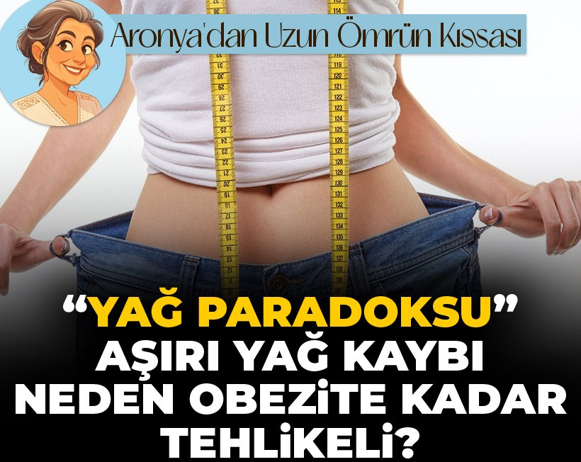 “Yağ paradoksu”: Aşırı yağ kaybı neden obezite kadar tehlikeli?