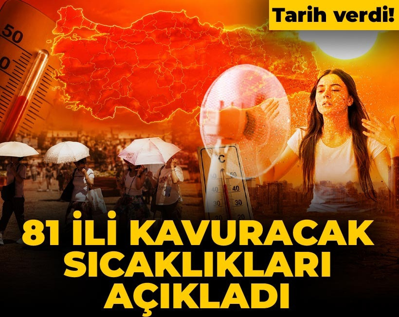 Tarih verdi! 81 ili kavuracak sıcaklıkları açıkladı