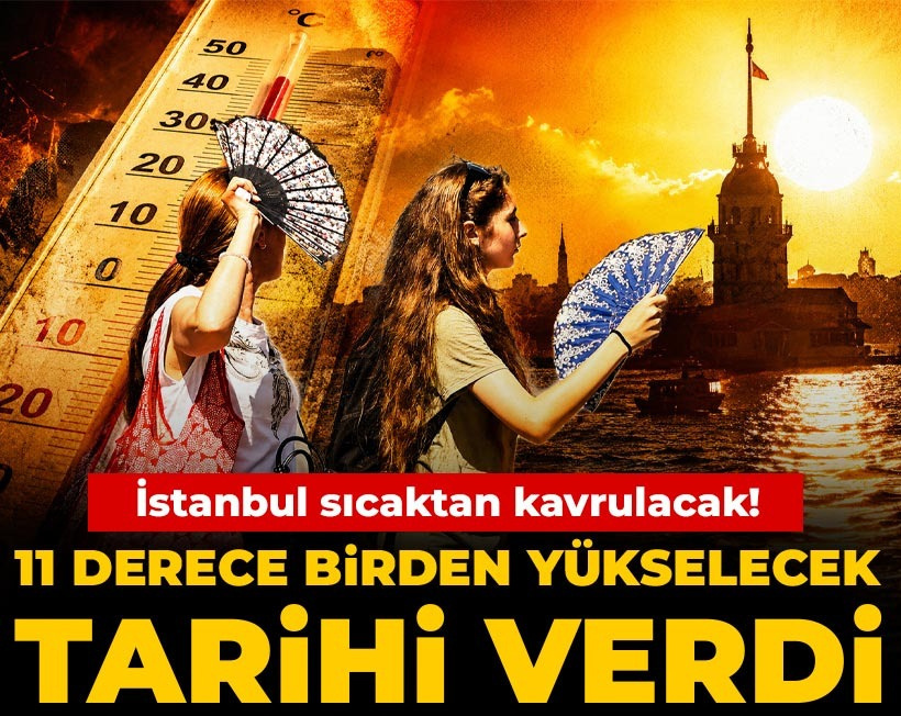 İstanbul sıcaktan kavrulacak! 11 derece birden yükselecek tarihi verdi