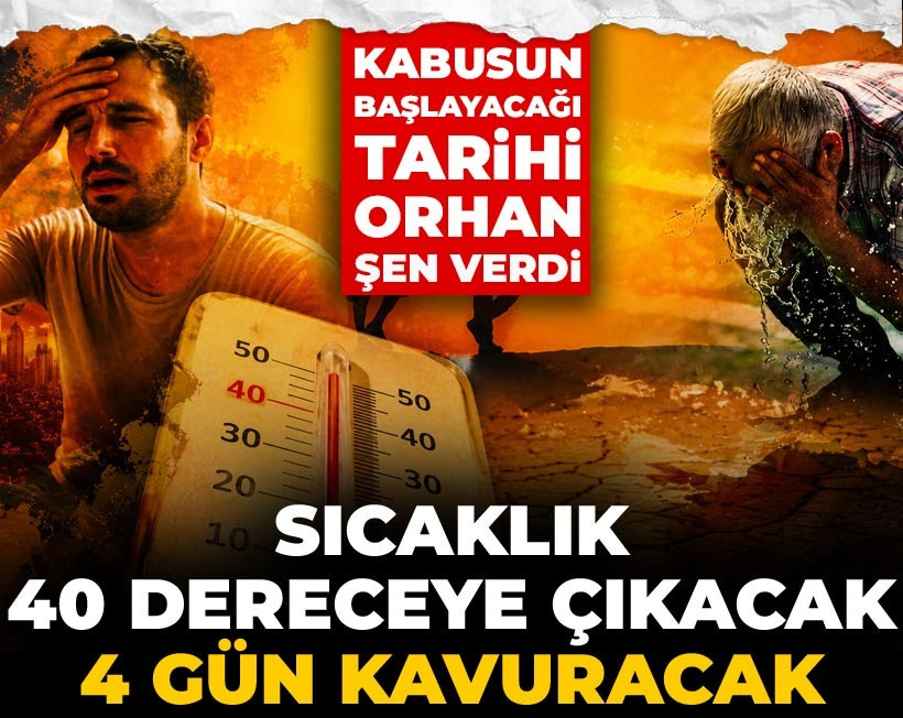 Kabusun başlayacağı tarihi Orhan Şen verdi: Sıcaklık 40 dereceye çıkacak 4 gün kavuracak