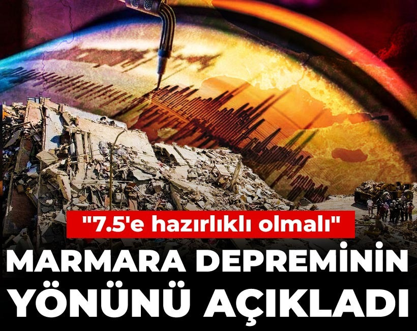 Marmara depreminin yönünü açıkladı: 7.5'e hazırlıklı olmalı