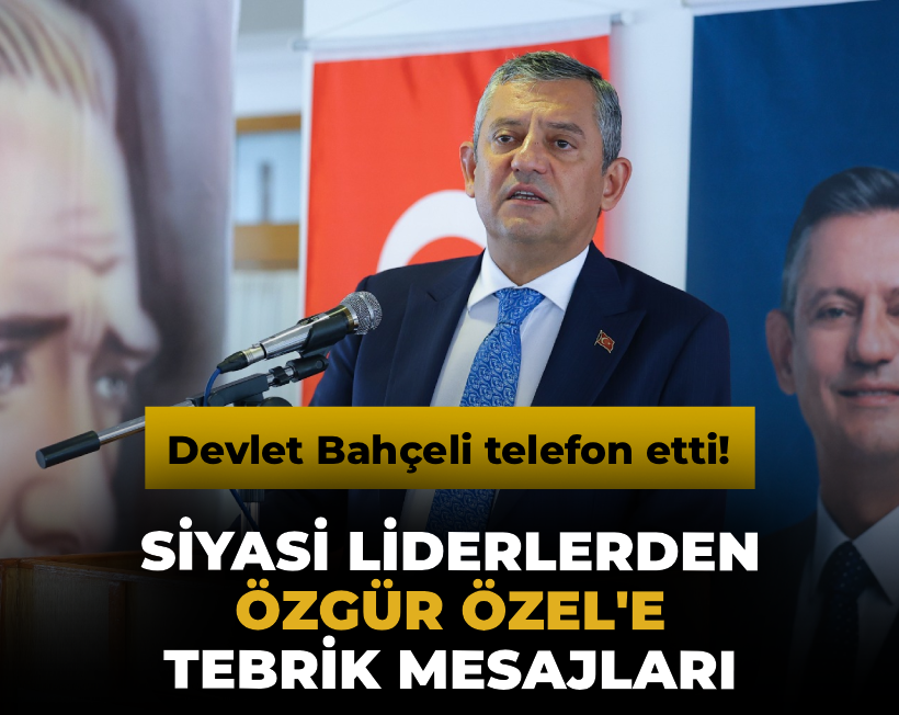 Siyasi liderlerden Özgür Özel'e tebrik mesajları!
