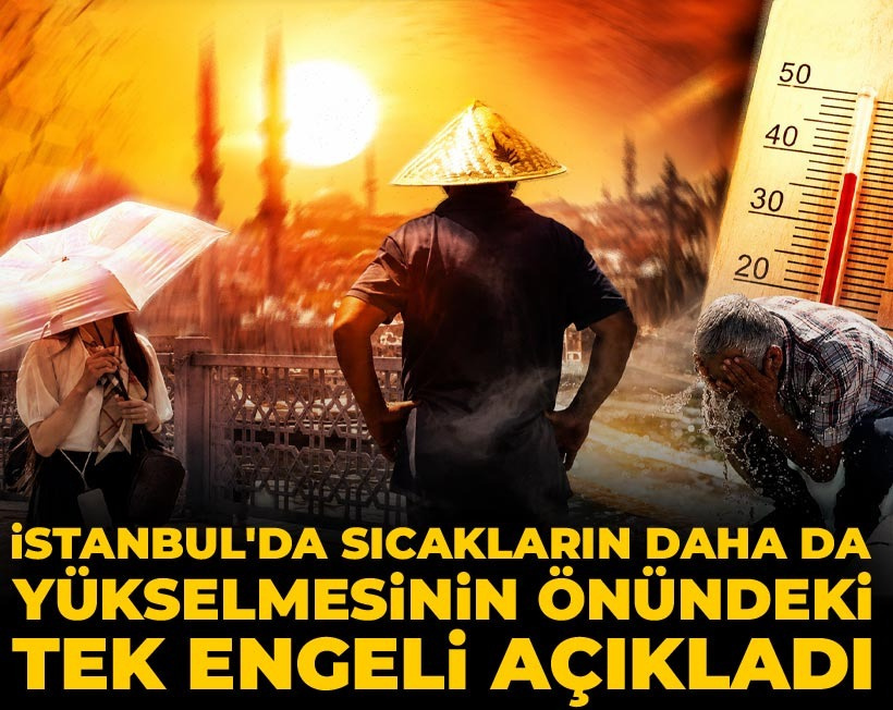 İstanbul'da sıcakların daha da yükselmesinin önündeki tek engeli açıkladı