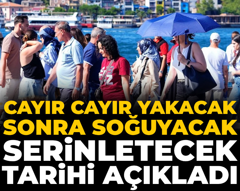 Cayır cayır yakacak sonra soğuyacak: Ünlü meteorolog serinletecek tarihi açıkladı