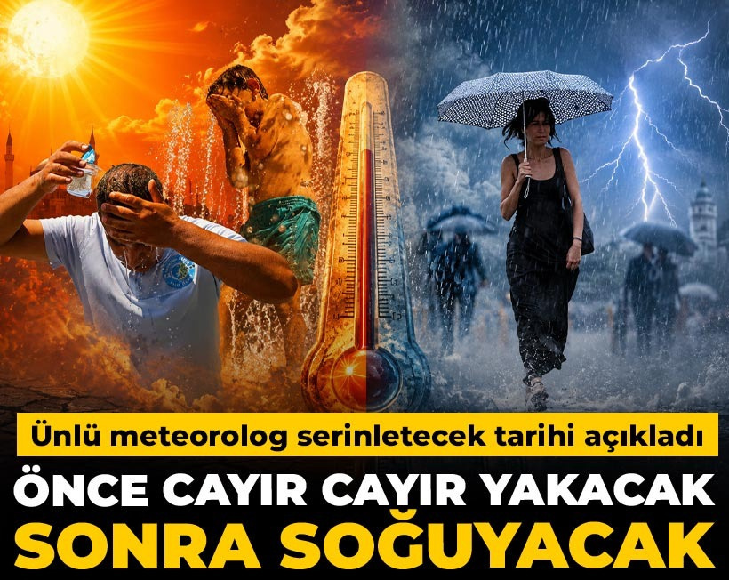 Cayır cayır yakacak sonra soğuyacak: Ünlü meteorolog serinletecek tarihi açıkladı