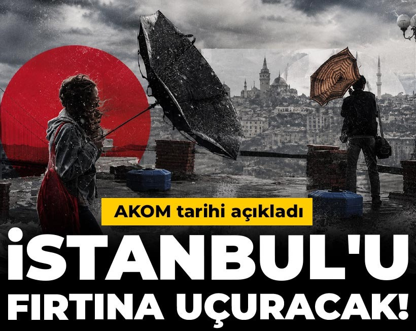 İstanbul'u fırtına uçuracak! AKOM tarihi açıkladı