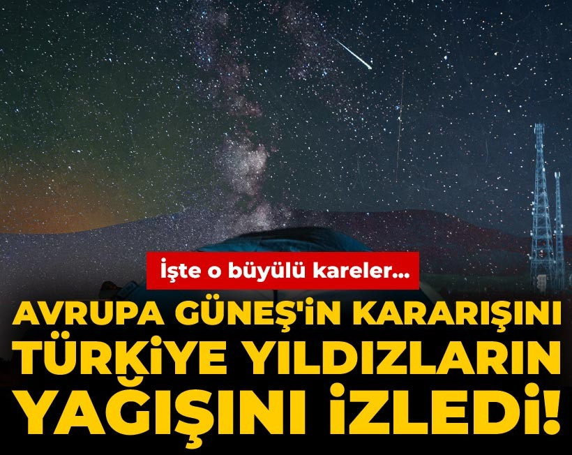 Avrupa Güneş'in kararışını, Türkiye yıldızların yağışını izledi! İşte o büyülü kareler...