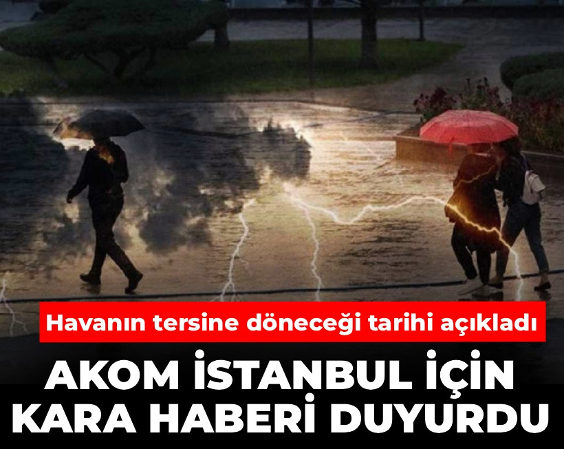 AKOM İstanbul için kara haberi duyurdu! Havanın tersine döneceği tarihi açıkladı