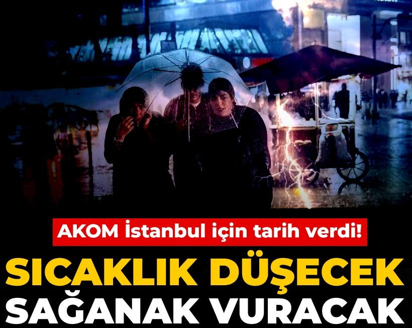 AKOM İstanbul için tarih verdi! Sıcaklık düşecek, sağanak vuracak