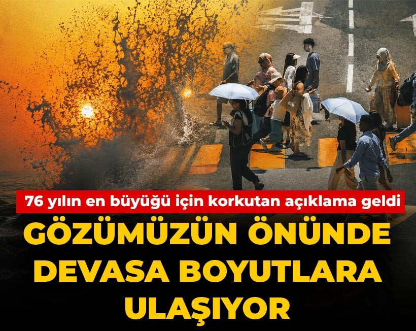 76 yılın en büyüğü için korkutan açıklama geldi: Gözümüzün önünde devasa boyutlara ulaşıyor