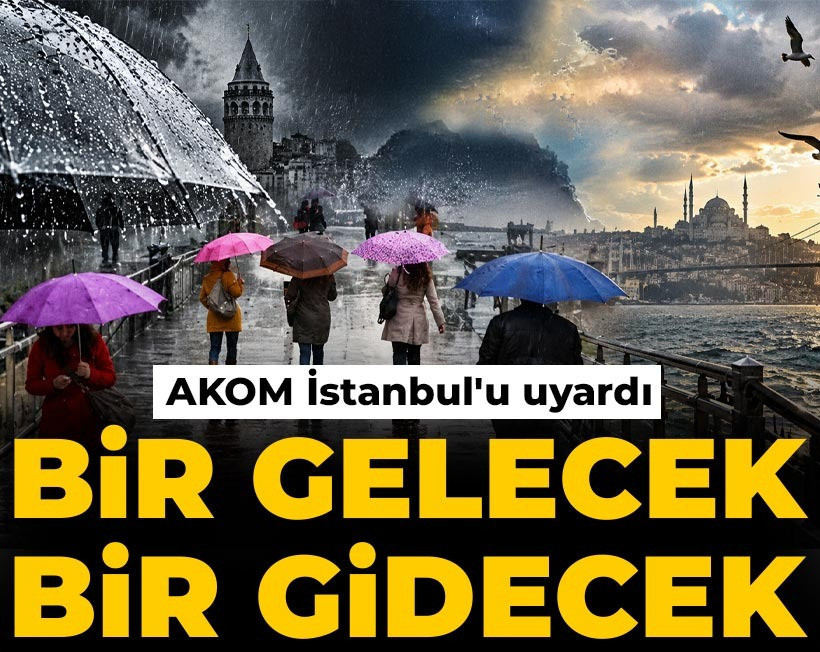 Bir gelecek bir gidecek: AKOM İstanbul'u uyardı