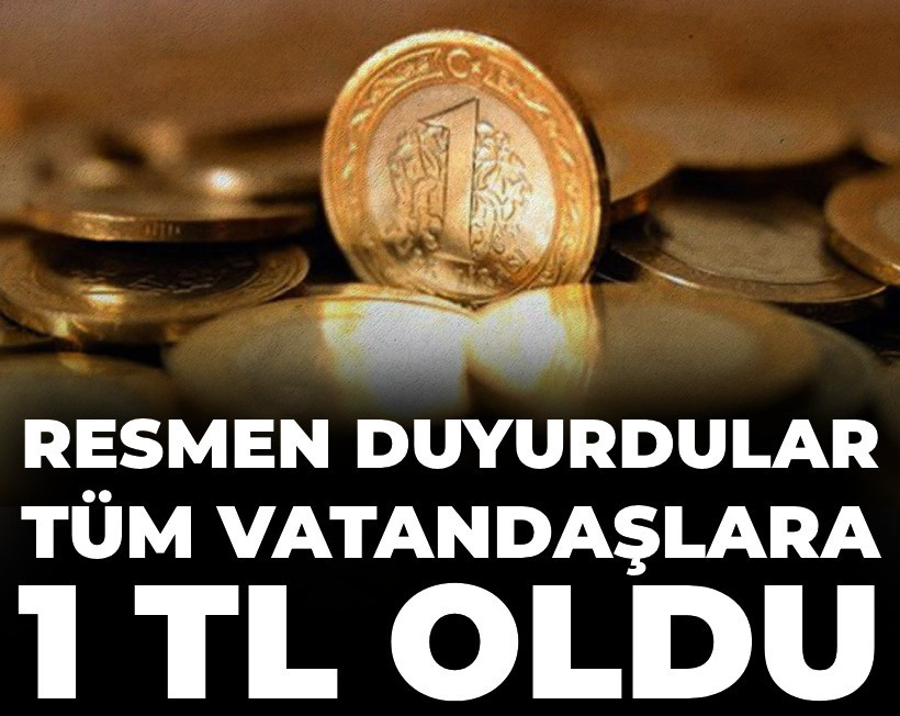 Resmen duyurdular: Tüm vatandaşlara 1 TL oldu